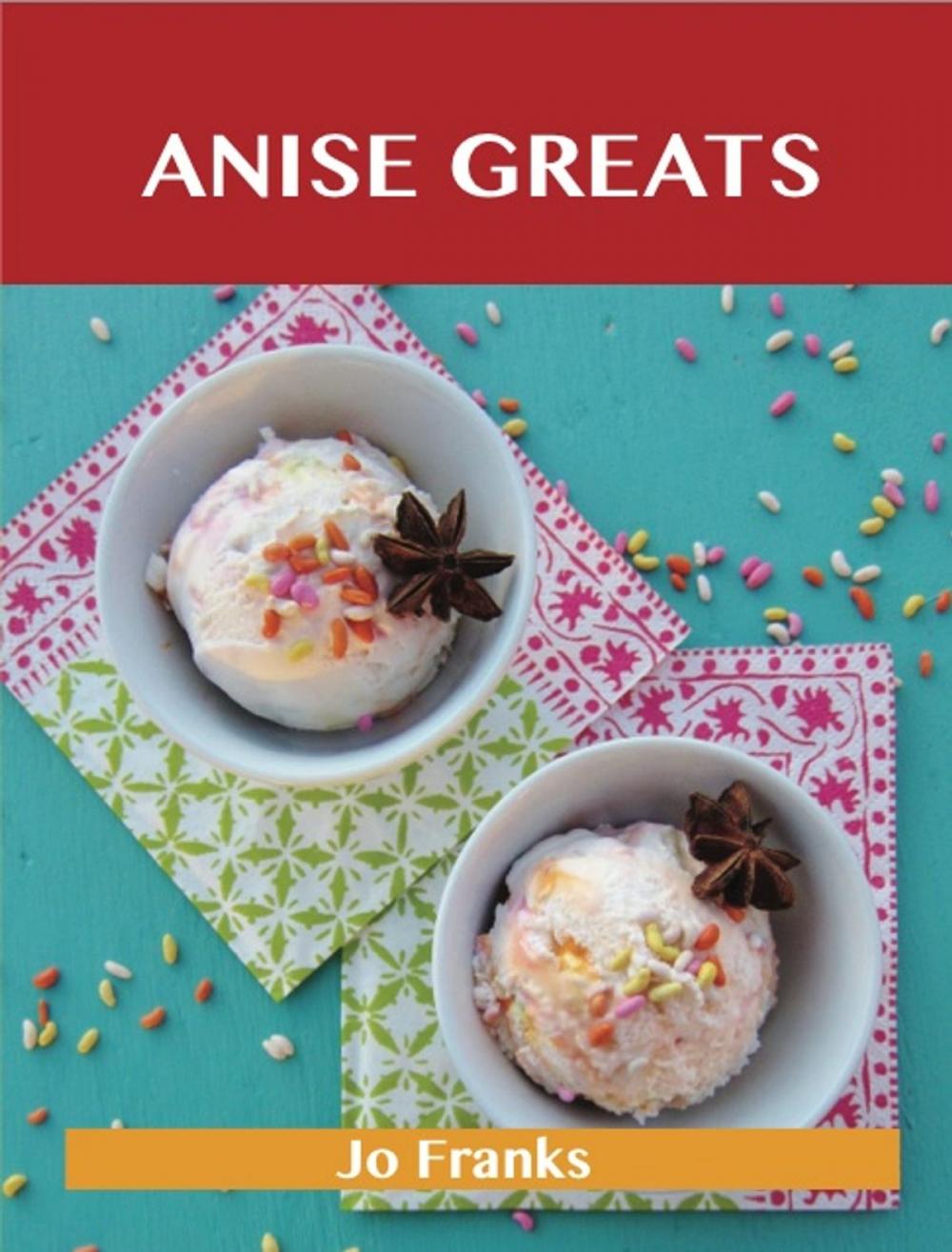 Big bigCover of Anise Greats: Delicious Anise Recipes, The Top 93 Anise Recipes