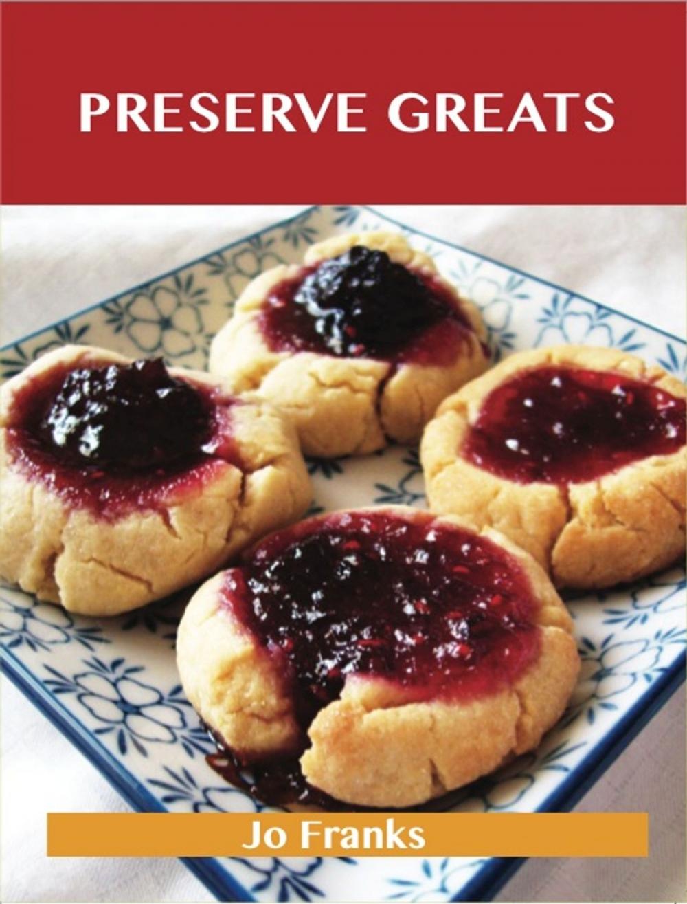 Big bigCover of Preserve Greats: Delicious Preserve Recipes, The Top 100 Preserve Recipes