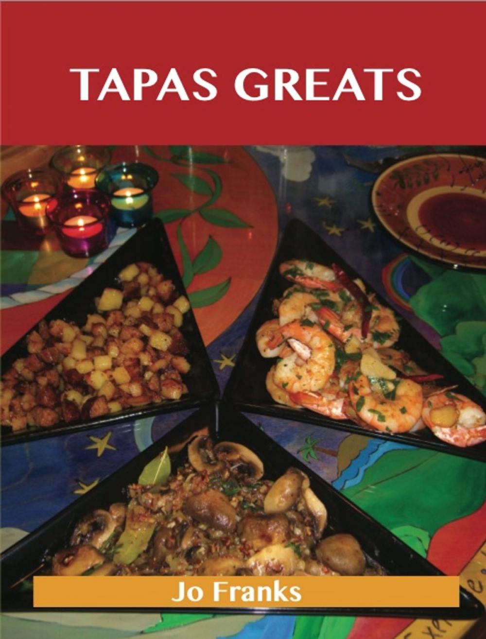 Big bigCover of Tapas Greats: Delicious Tapas Recipes, The Top 100 Tapas Recipes