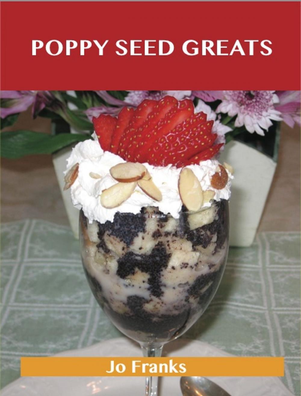 Big bigCover of Poppy Seed Greats: Delicious Poppy Seed Recipes, The Top 71 Poppy Seed Recipes