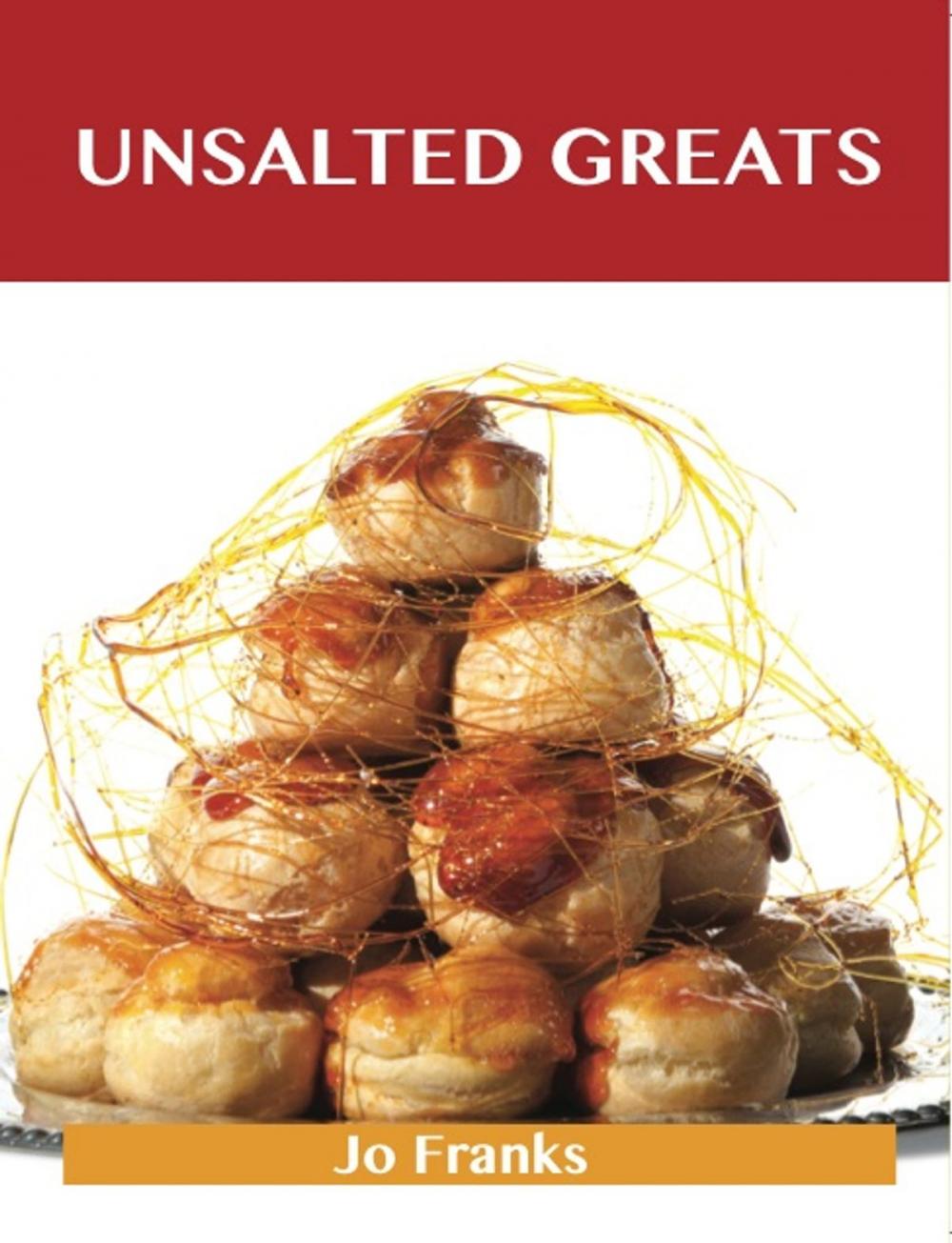 Big bigCover of Unsalted Greats: Delicious Unsalted Recipes, The Top 100 Unsalted Recipes