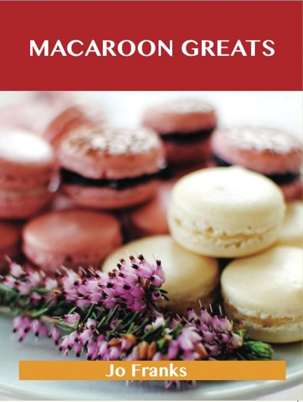 Big bigCover of Macaroon Greats: Delicious Macaroon Recipes, The Top 72 Macaroon Recipes