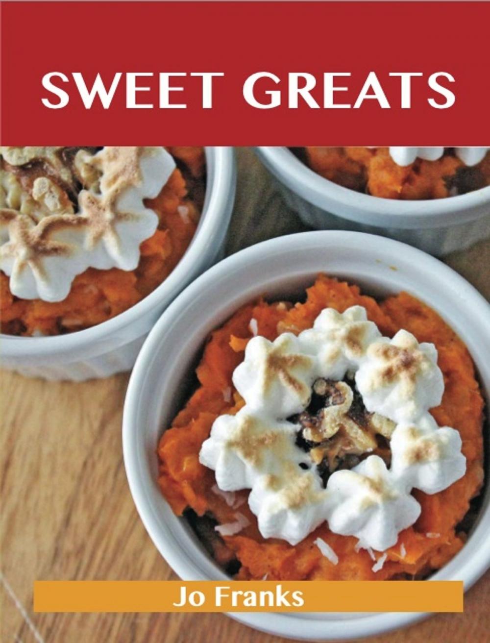 Big bigCover of Sweet Greats: Delicious Sweet Recipes, The Top 100 Sweet Recipes