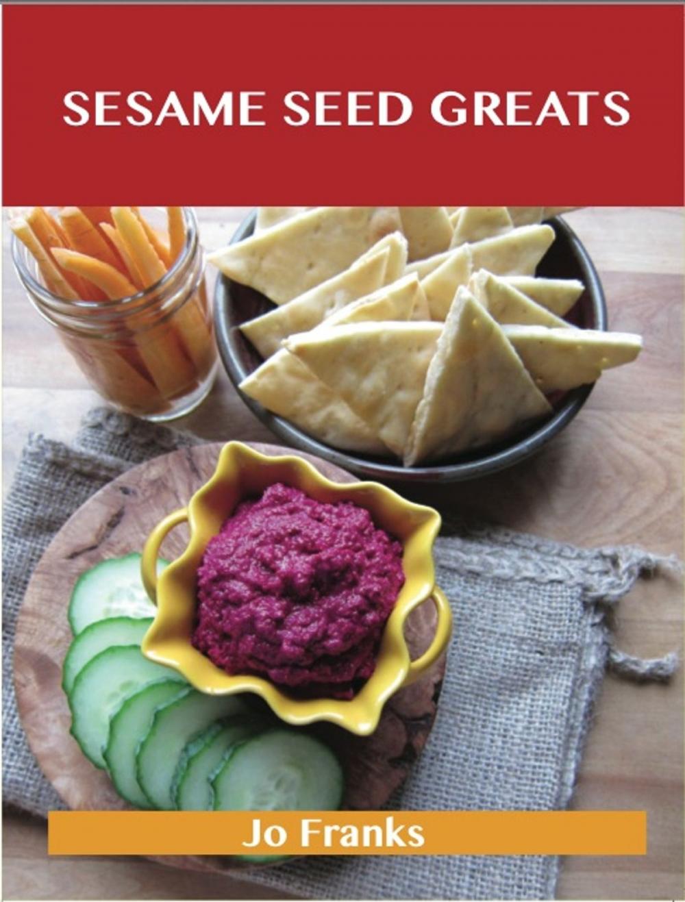 Big bigCover of Sesame Seed Greats: Delicious Sesame Seed Recipes, The Top 77 Sesame Seed Recipes