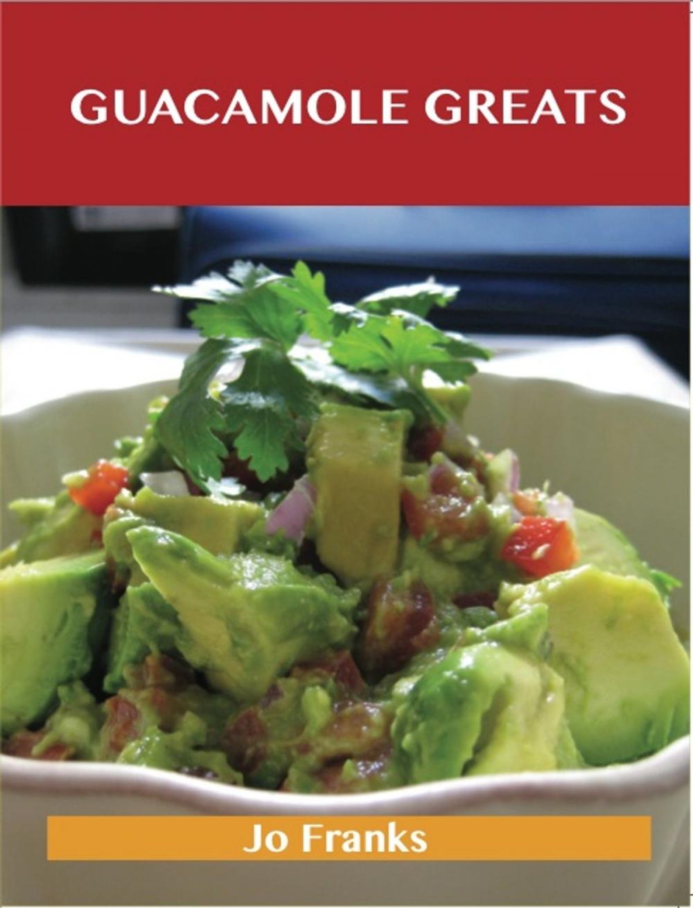 Big bigCover of Guacamole Greats: Delicious Guacamole Recipes, The Top 68 Guacamole Recipes