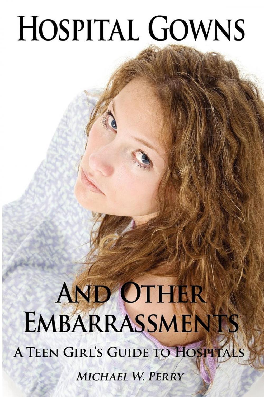 Big bigCover of Hospital Gowns and Other Embarrassments: A Teen Girl's Guide to Hospitals