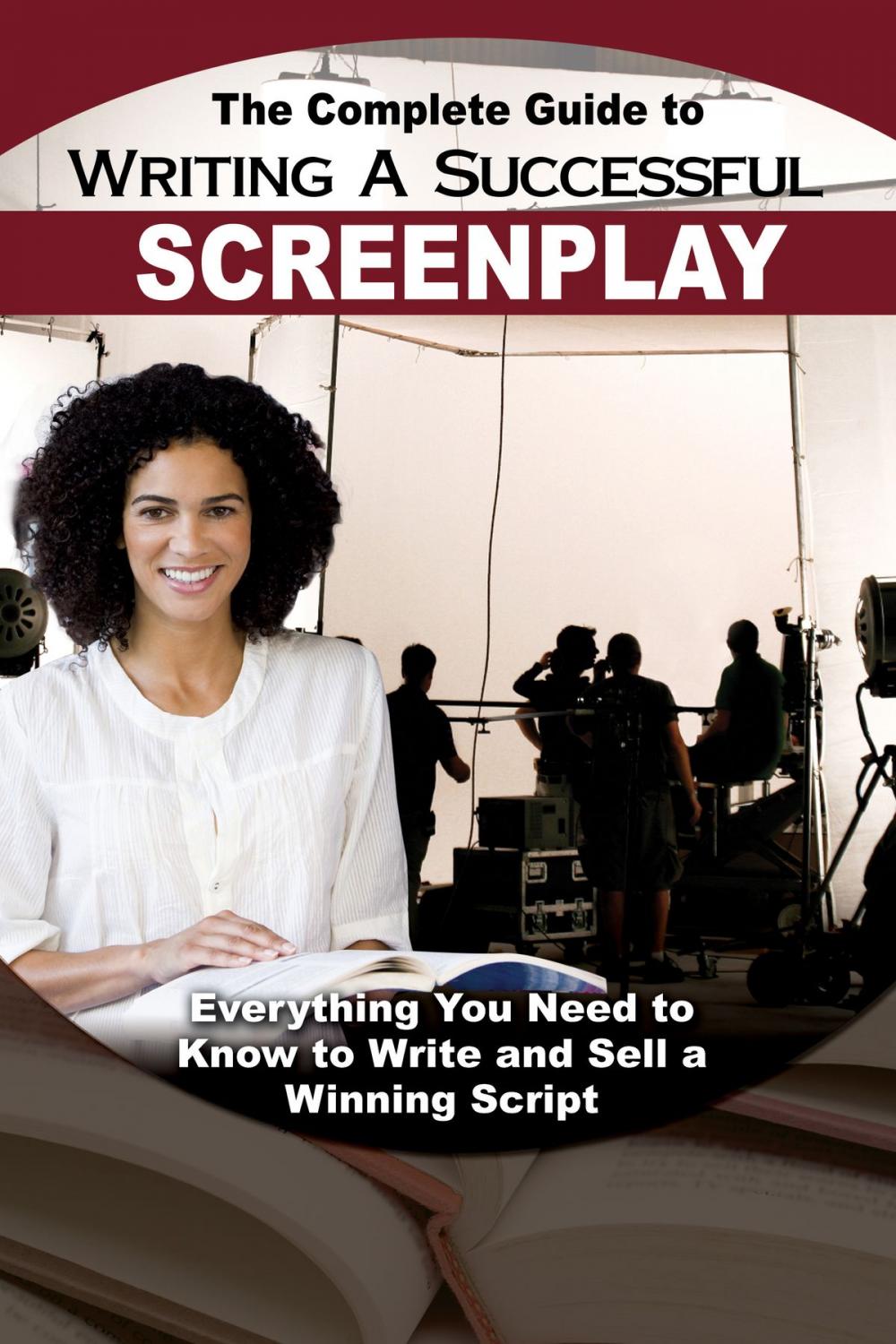 Big bigCover of The Complete Guide to Writing a Successful Screenplay: Everything You Need to Know to Write and Sell a Winning Script