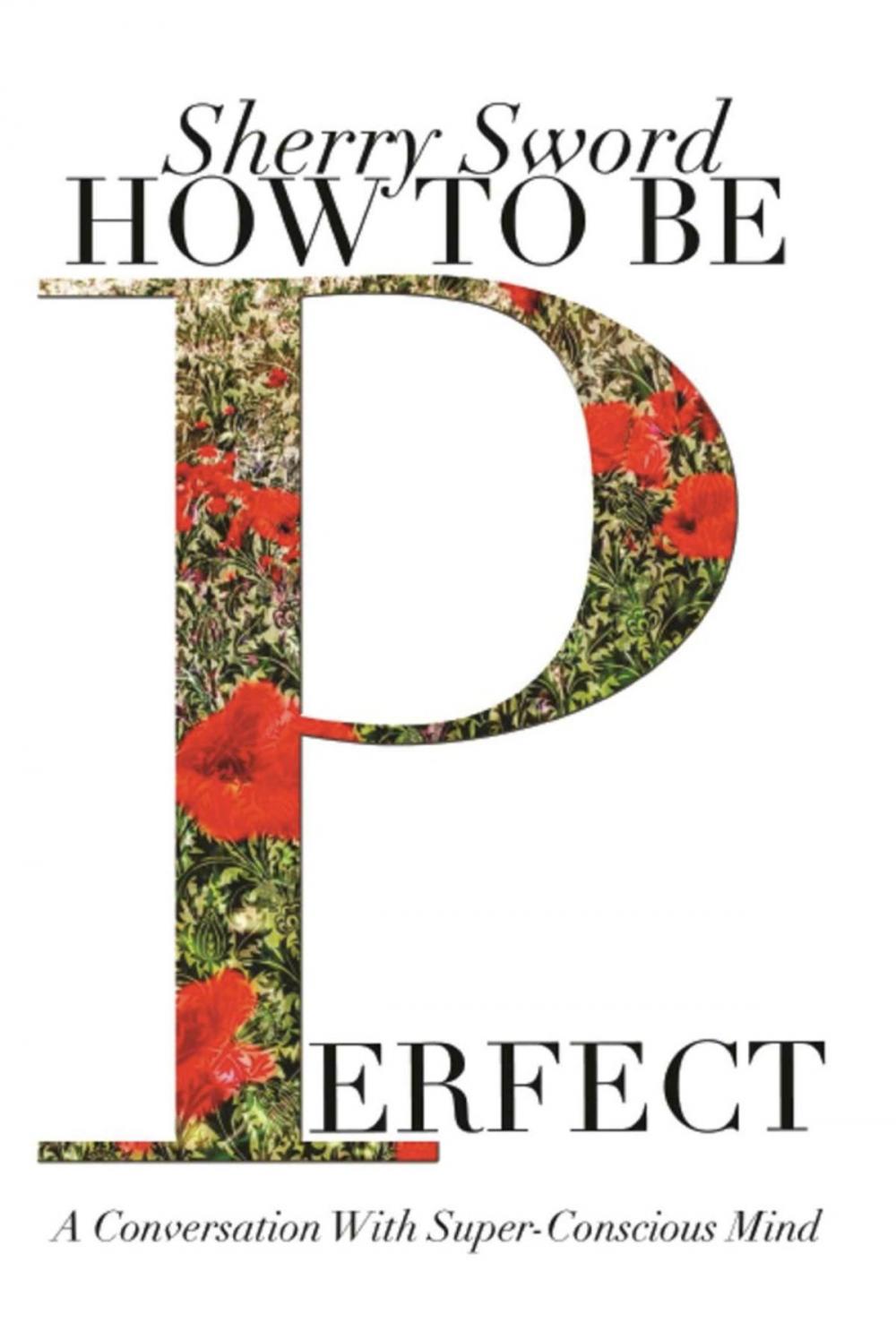 Big bigCover of HOW TO BE PERFECT: A Conversation With Super-Conscious Mind