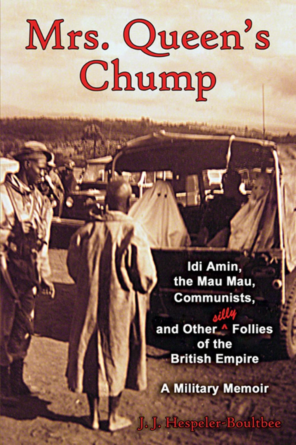 Big bigCover of Mrs. Queen's Chump: Idi Amin, the Mau Mau, Communists, and Other Silly Follies of the British Empire - A Military Memoir