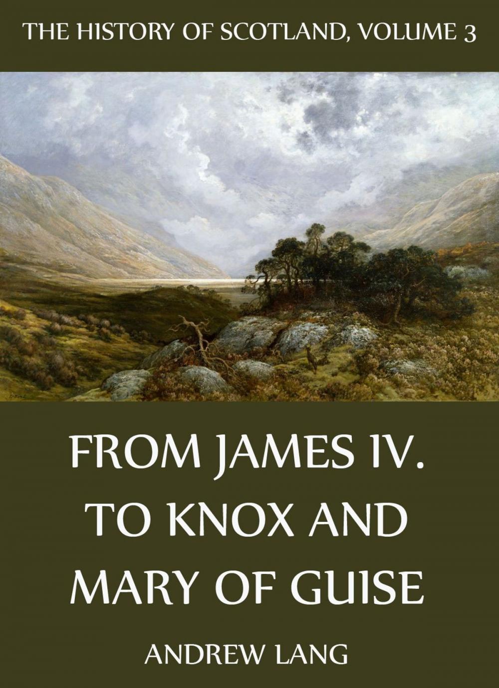 Big bigCover of The History Of Scotland - Volume 3: From James IV. To Knox And Mary Of Guise