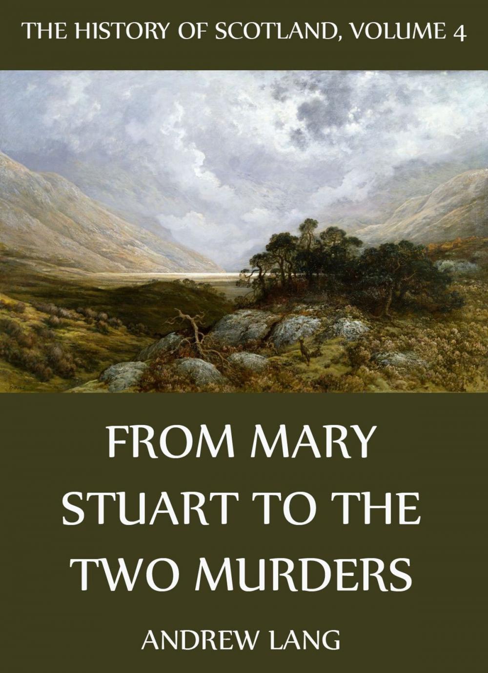 Big bigCover of The History Of Scotland - Volume 4: From Mary Stuart To The Two Murders