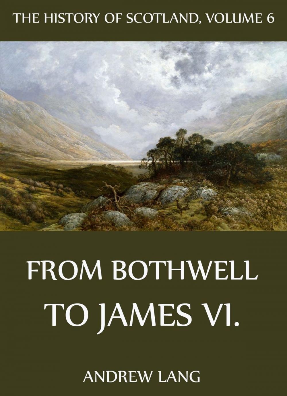 Big bigCover of The History Of Scotland - Volume 6: From Bothwell To James VI.