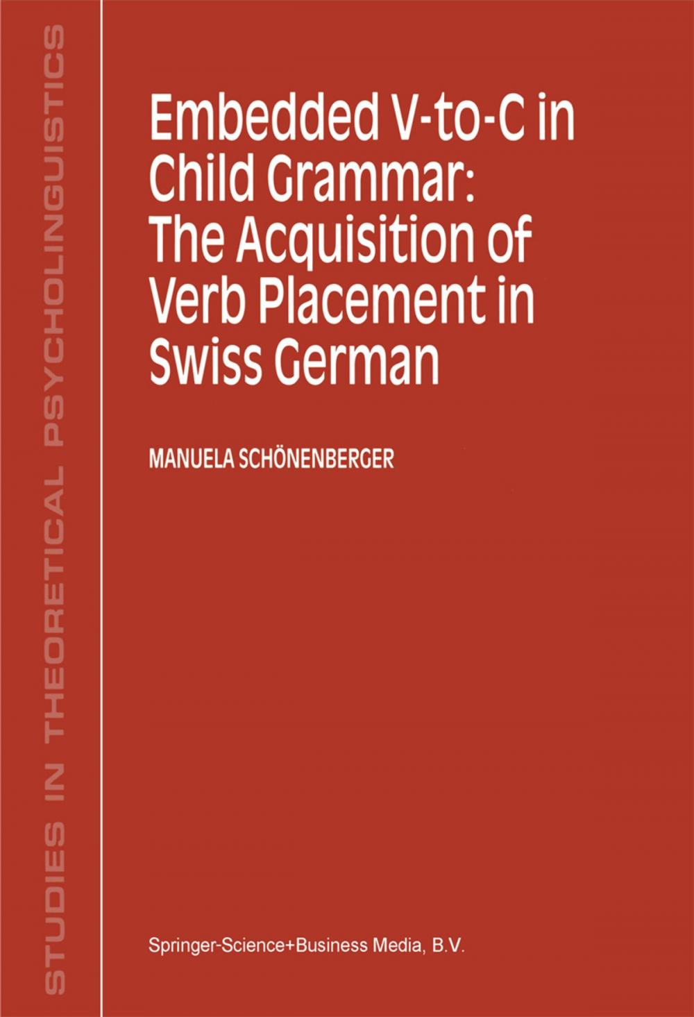 Big bigCover of Embedded V-To-C in Child Grammar: The Acquisition of Verb Placement in Swiss German