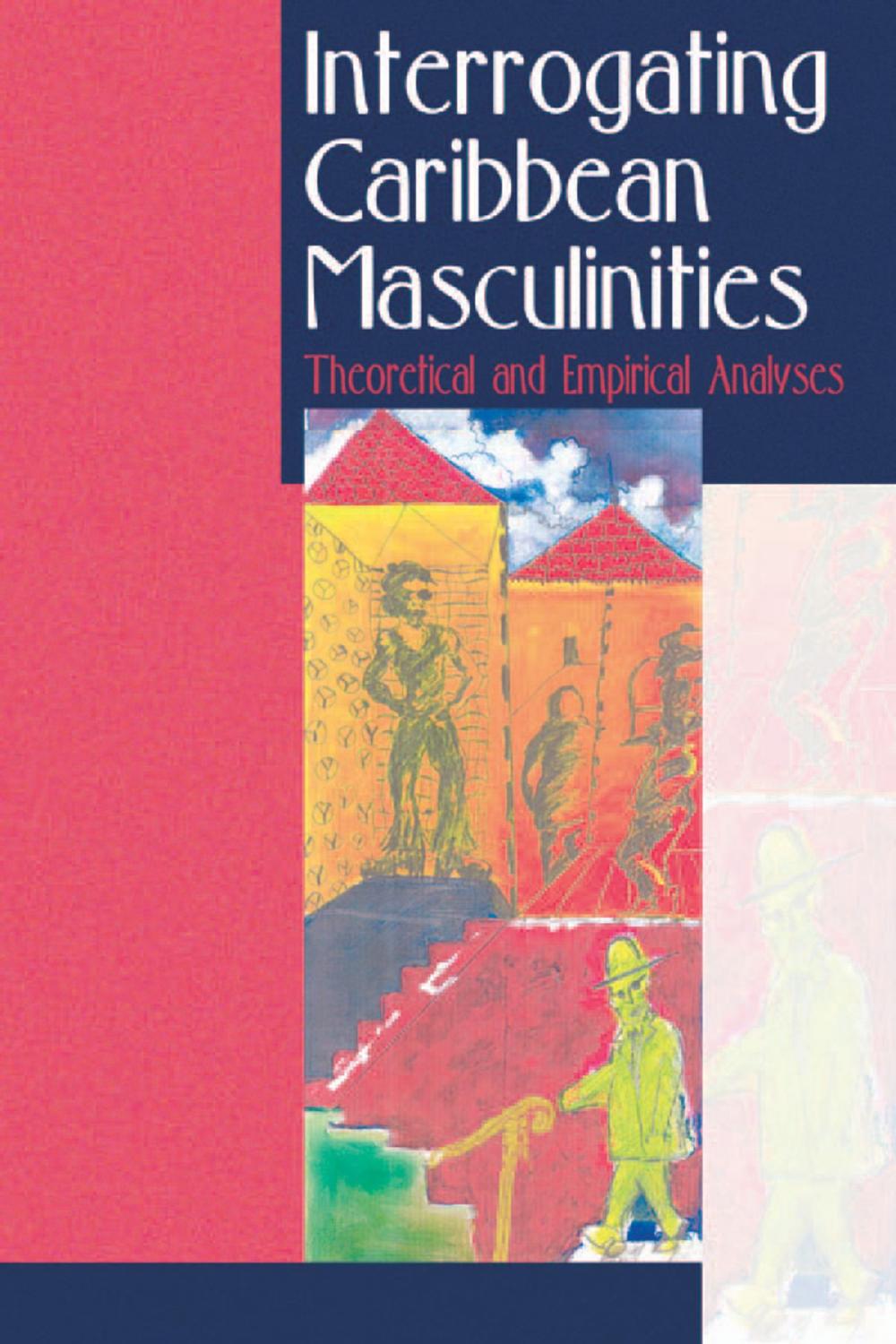 Big bigCover of Interrogating Caribbean Masculinities: Theoretical and Empirical Analyses