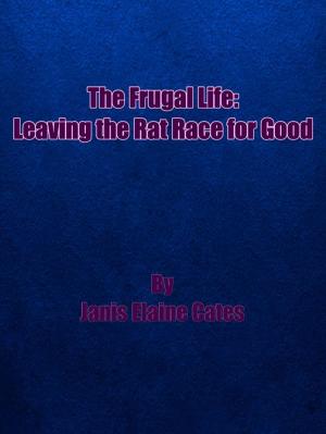 Cover of the book The Frugal Life: Leaving The Rat Race for Good by J V Vencius