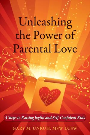 Book cover of Unleashing the Power of Parental Love: 4 Steps to Raising Joyful and Self-Confident Kids
