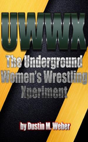 Cover of the book UWWX: The Underground Women's Wrestling Xperiment by Martie Zuckerman