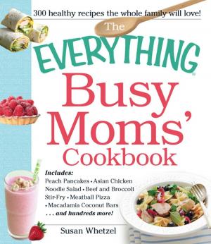 Cover of the book The Everything Busy Moms' Cookbook by Danielle Kosann, Laura Kosann