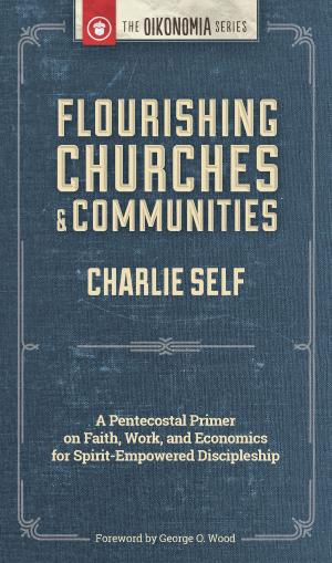 Book cover of Flourishing Churches and Communities: A Pentecostal Primer on Faith, Work, and Economics for Spirit-Empowered Discipleship