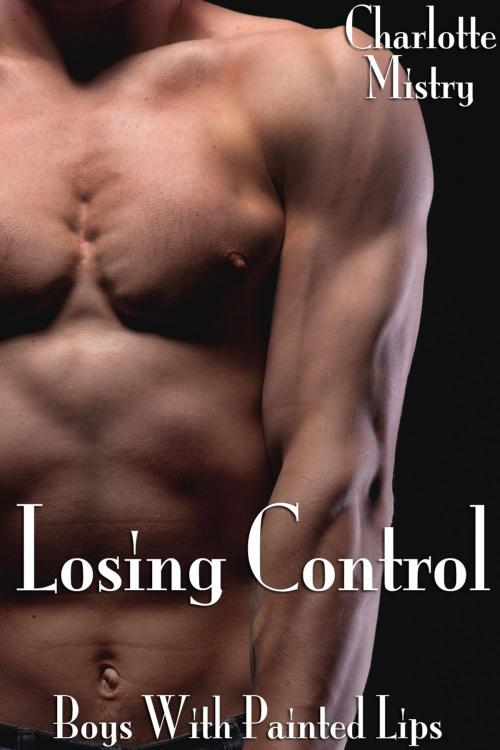 Cover of the book Losing Control: Boys With Painted Lips Part 5 by Charlotte Mistry, Charlotte Mistry