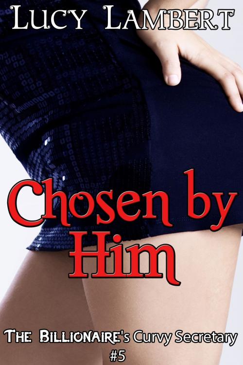 Cover of the book Chosen by Him: The Billionaire's Curvy Secretary #5 by Lucy Lambert, Jillian Cumming