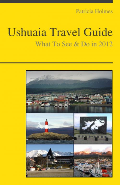 Cover of the book Ushuaia, Argentina Travel Guide - What To See & Do by Patricia Holmes, KWL