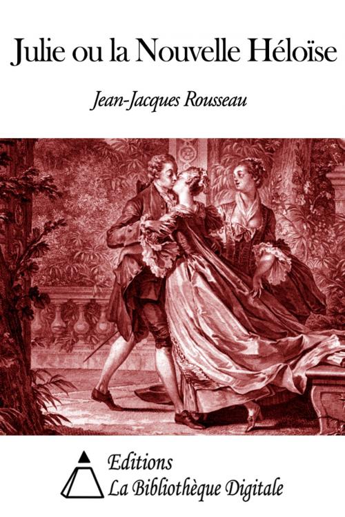 Cover of the book Julie ou la Nouvelle Héloïse by Jean-Jacques Rousseau, Editions la Bibliothèque Digitale