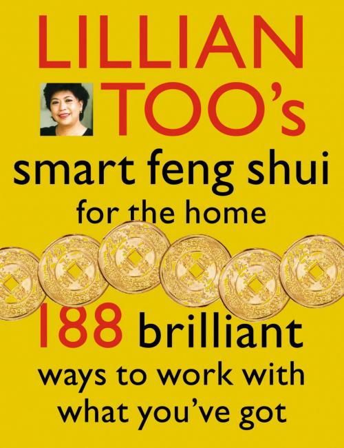 Cover of the book Lillian Too’s Smart Feng Shui For The Home: 188 brilliant ways to work with what you’ve got by Lillian Too, HarperCollins Publishers