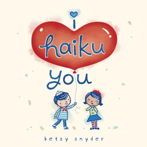 Cover of the book I Haiku You by Betsy E. Snyder, Random House Children's Books