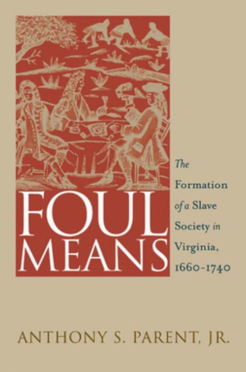 Cover of the book Foul Means by Anthony S. Parent, Omohundro Institute and University of North Carolina Press