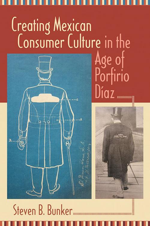 Cover of the book Creating Mexican Consumer Culture in the Age of Porfirio Díaz by Steven B. Bunker, University of New Mexico Press
