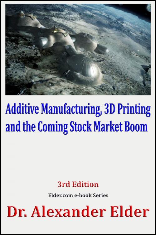 Cover of the book Additive Manufacturing, 3D Printing, and the Coming Stock Market Boom by Dr Alexander Elder, Dr Alexander Elder