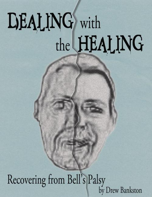 Cover of the book Dealing with the Healing: Recovering From Bell's Palsy by Drew Bankston, Drew Bankston