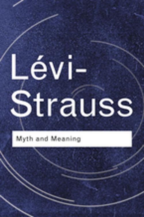 Cover of the book Myth and Meaning by Claude Lévi-Strauss, Taylor and Francis