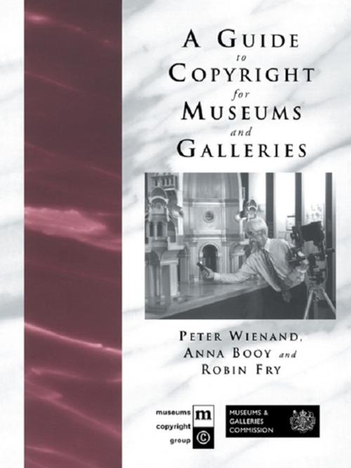 Cover of the book A Guide to Copyright for Museums and Galleries by Anna Booy, Robin Fry, Peter Wienand, Taylor and Francis