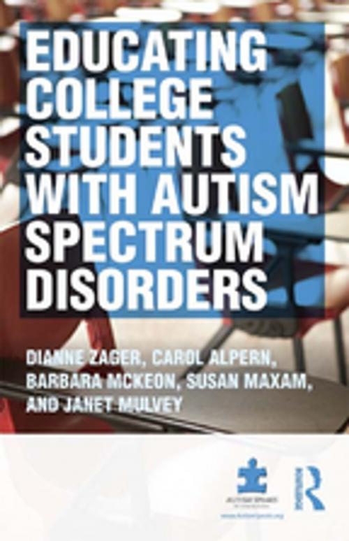 Cover of the book Educating College Students with Autism Spectrum Disorders by Dianne Zager, Carol S Alpern, Barbara McKeon, Janet D Mulvey, Sue Maxam, Taylor and Francis