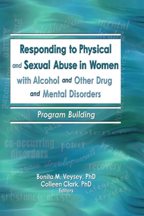 Cover of the book Responding to Physical and Sexual Abuse in Women with Alcohol and Other Drug and Mental Disorders by Bonita Veysey, Colleen Clark, Taylor and Francis