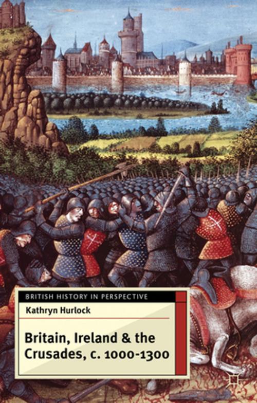 Cover of the book Britain, Ireland and the Crusades, c.1000-1300 by Dr Kathryn Hurlock, Palgrave Macmillan