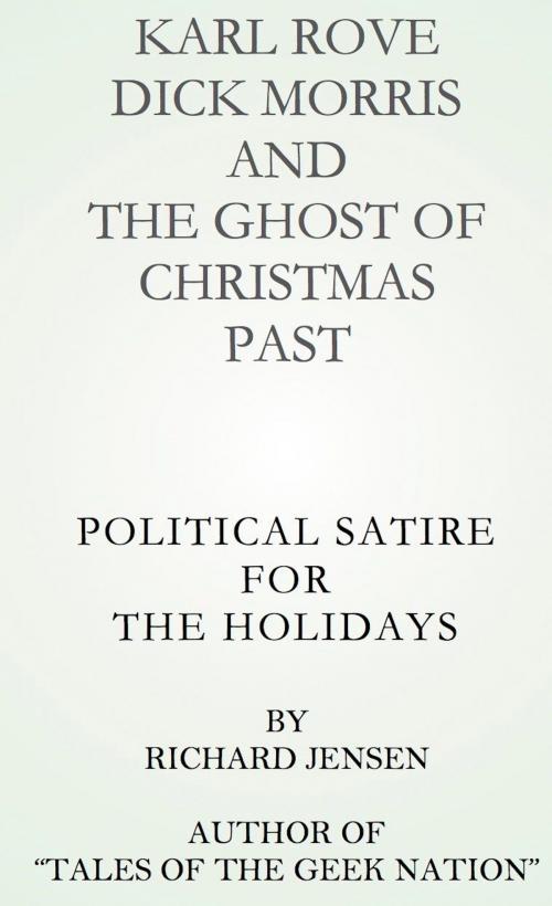 Cover of the book Karl Rove, Dick Morris and The Ghost of Christmas Past. by Richard Jensen, Richard Jensen