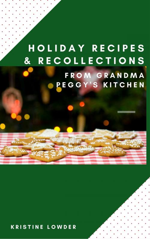 Cover of the book Holiday Recollections & Recipes from Grandma Peggy's Kitchen by Kristine Lowder, Kristine Lowder