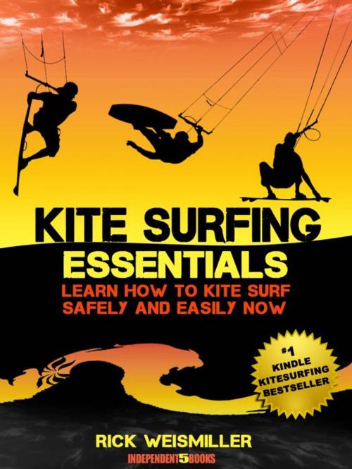 Cover of the book Kitesurfing Essentials: Learn How to Kite Surf Safely and Easily NOW! by Rick Weismiller, Independent Five Media Group AB