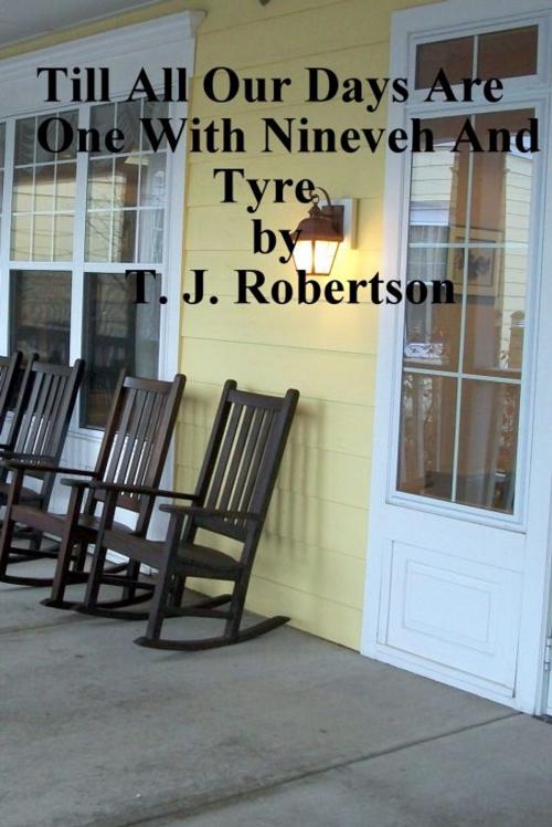 Cover of the book Till All Our Days Are One With Nineveh And Tyre by T. J. Robertson, T. J. Robertson
