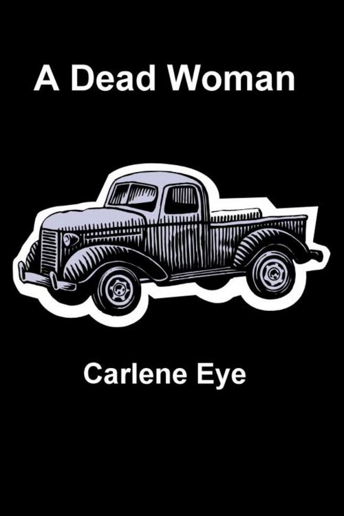 Cover of the book A Dead Woman by Carlene Eye, Carlene Eye