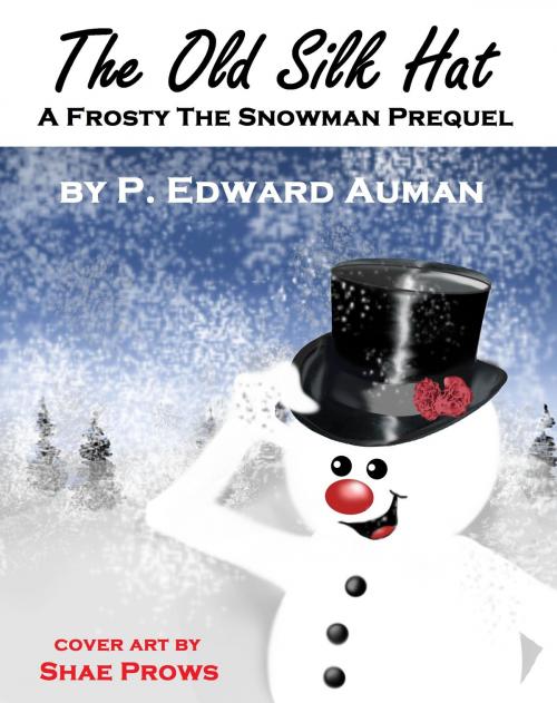 Cover of the book The Old Silk Hat, A Frosty The Snowman Prequel by P. Edward Auman, P. Edward Auman