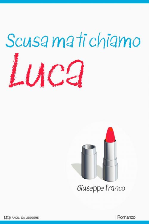 Cover of the book Scusa ma ti chiamo Luca by Giuseppe Franco Sr, Giuseppe Franco, Sr