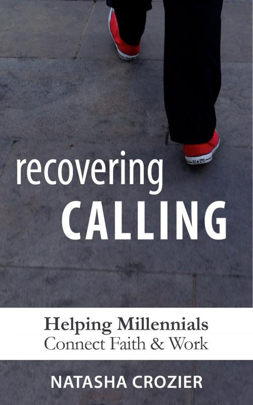 Cover of the book Recovering Calling: Helping Millennials Navigate Faith & Work by Natasha Crozier, Natasha Crozier