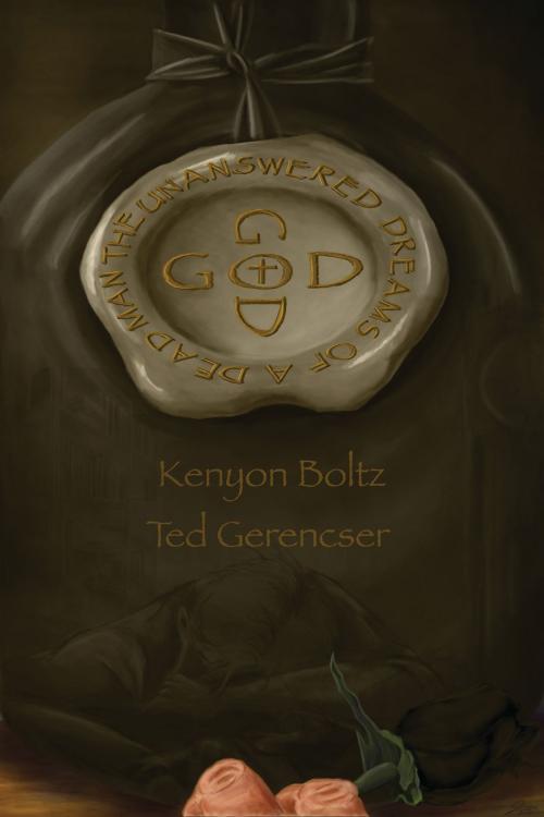 Cover of the book The Unanswered Dreams of a Dead Man by Kenyon Boltz & Ted Gerencser, Kenyon Boltz & Ted Gerencser