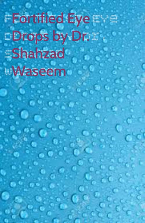 Cover of the book Preparation of Fortified Eye Drops by Dr. Shahzad Waseem, Dr. Shahzad Waseem