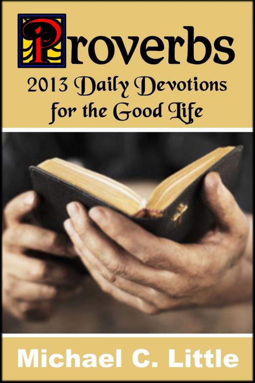 Cover of the book Proverbs. 2013 Daily Devotions for the Good Life. by Mike Little, Mike Little
