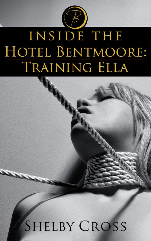 Cover of the book Inside the Hotel Bentmoore: Training Ella by Shelby Cross, Shelby Cross